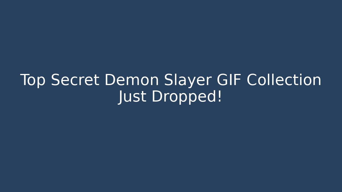 Top Secret Demon Slayer GIF Collection Just Dropped!