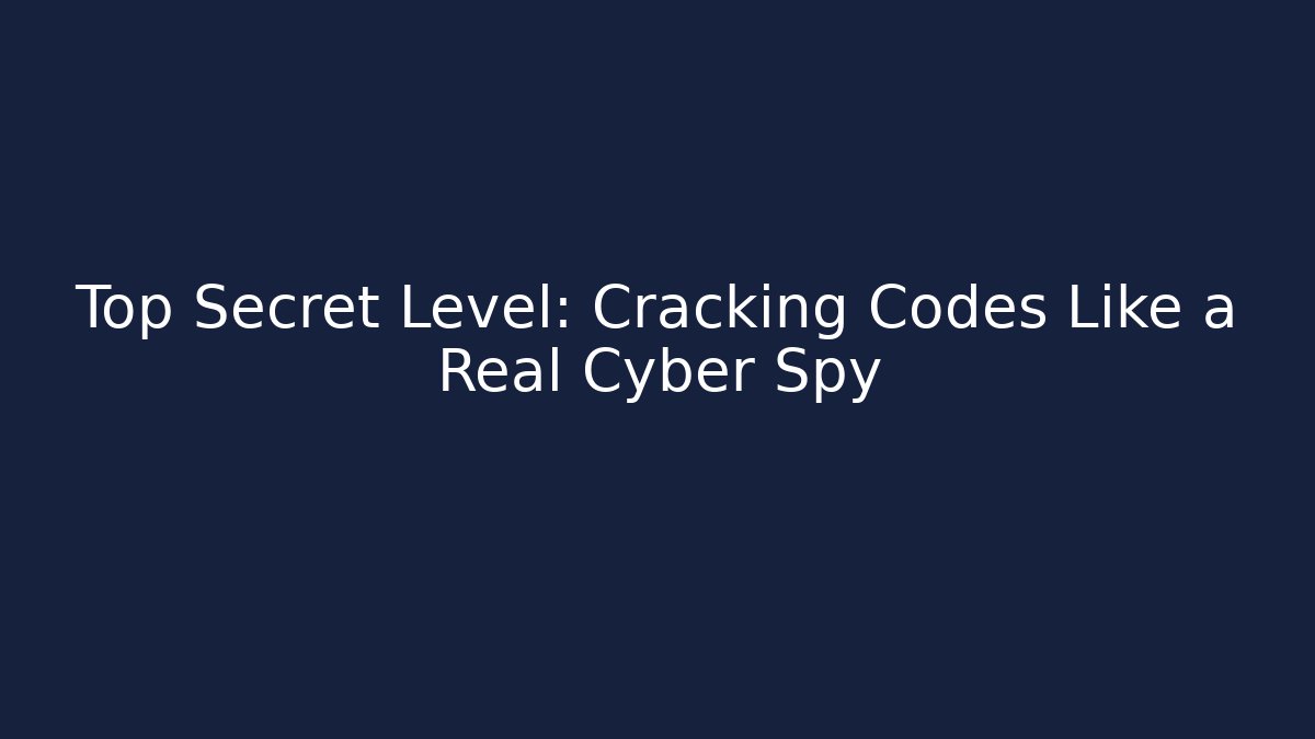 Top Secret Level: Cracking Codes Like a Real Cyber Spy
