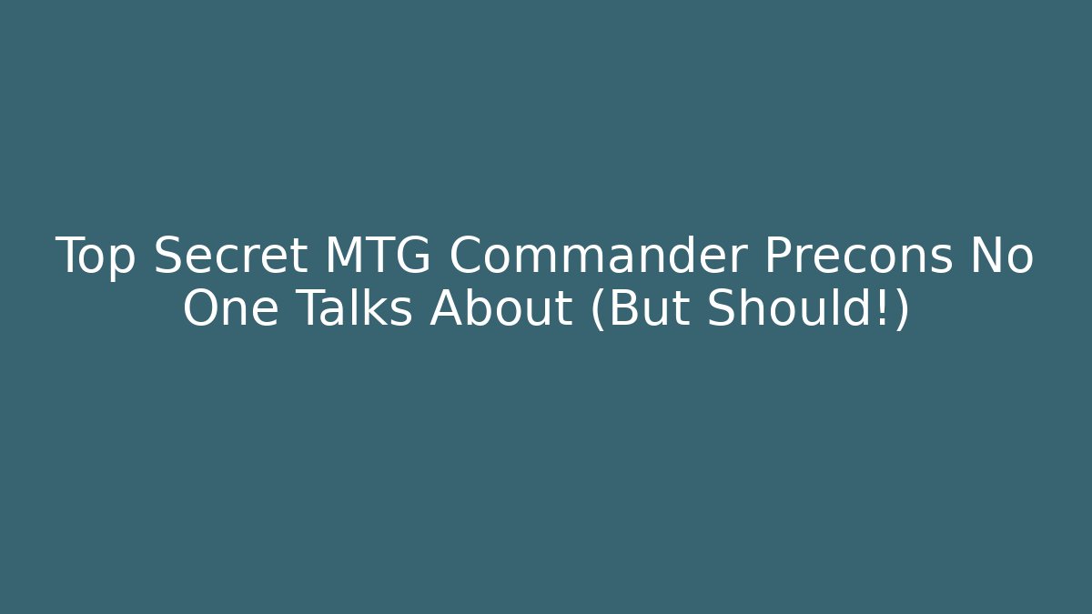 Top Secret MTG Commander Precons No One Talks About (But Should!)