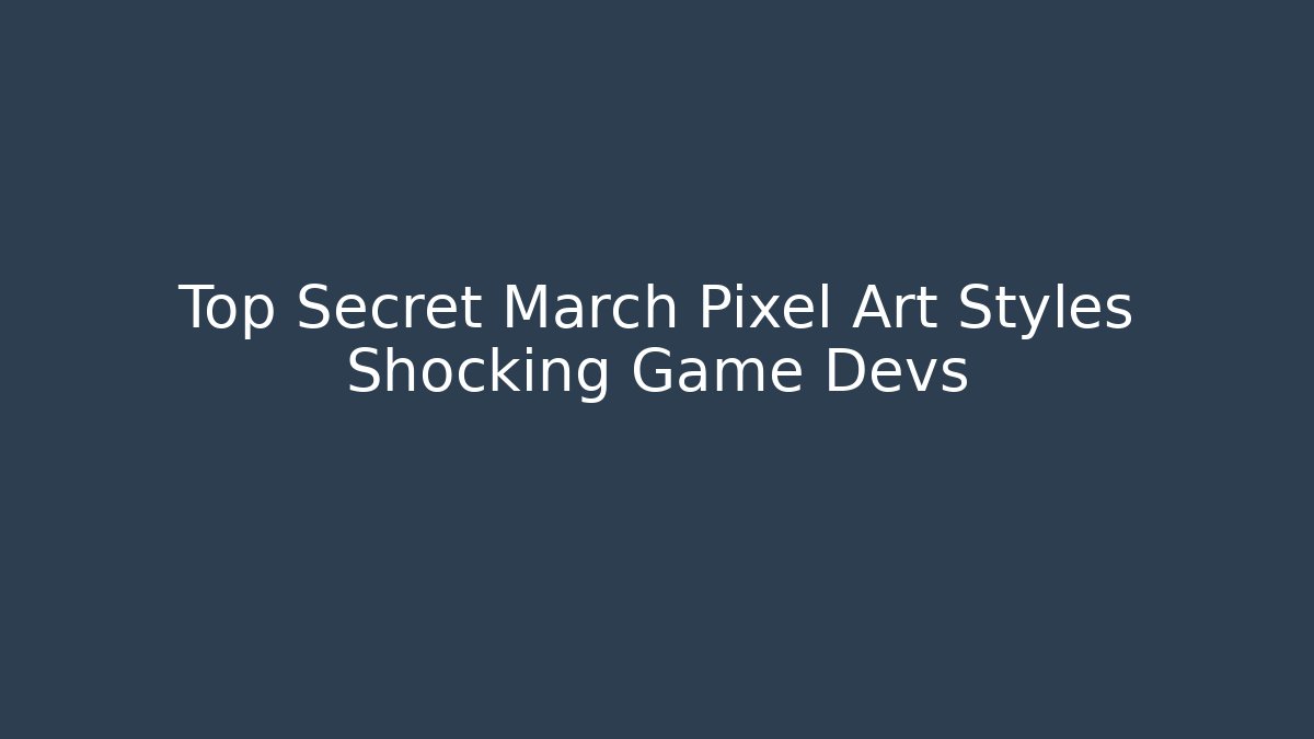 Top Secret March Pixel Art Styles Shocking Game Devs