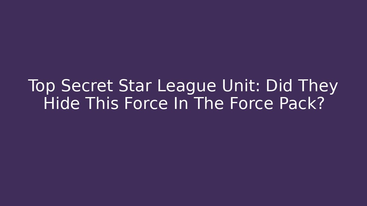 Top Secret Star League Unit: Did They Hide This Force In The Force Pack? - The Family Holidays