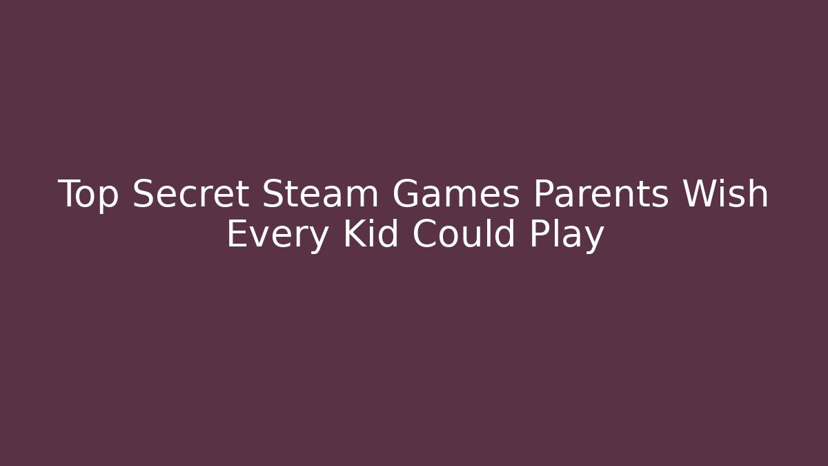 Top Secret Steam Games Parents Wish Every Kid Could Play