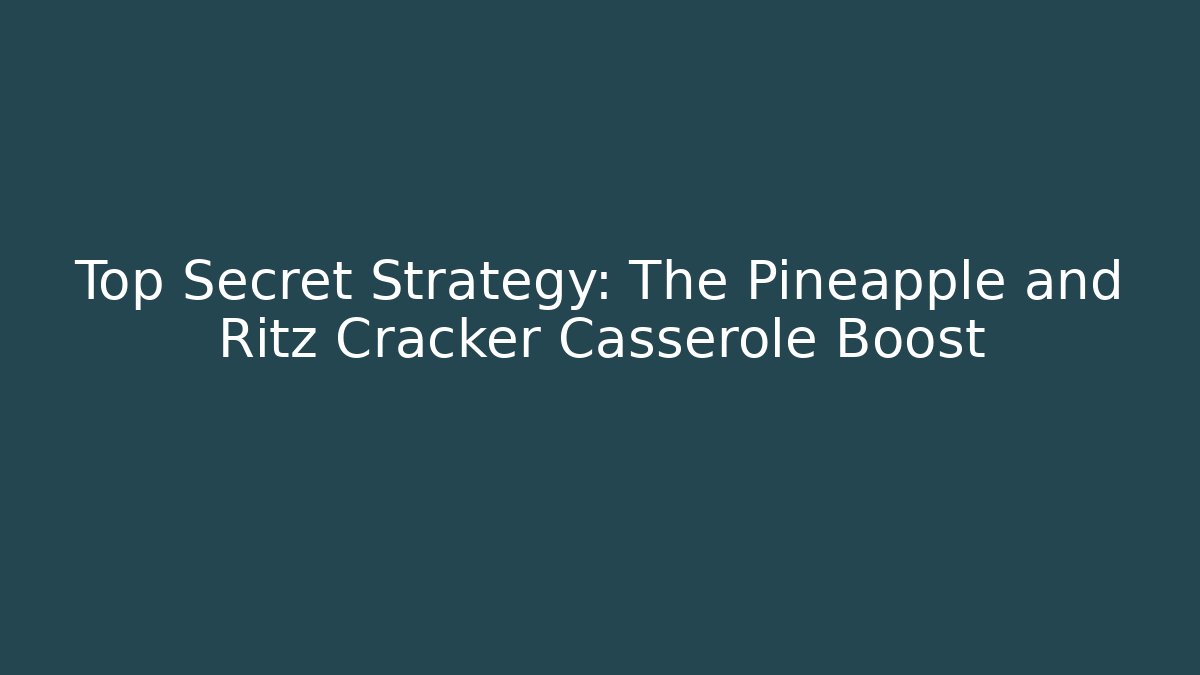 Top Secret Strategy: The Pineapple and Ritz Cracker Casserole Boost - The Family Holidays