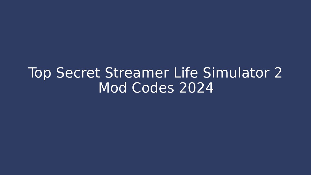 Top Secret Streamer Life Simulator 2 Mod Codes 2024