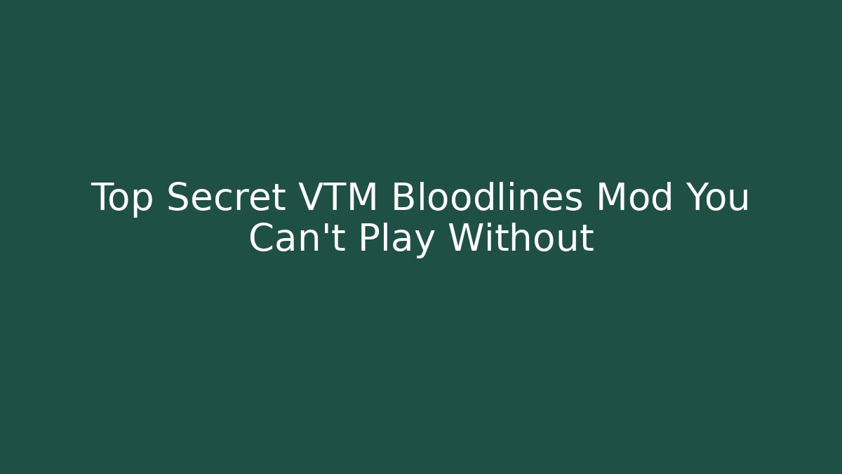 Top Secret VTM Bloodlines Mod You Can't Play Without