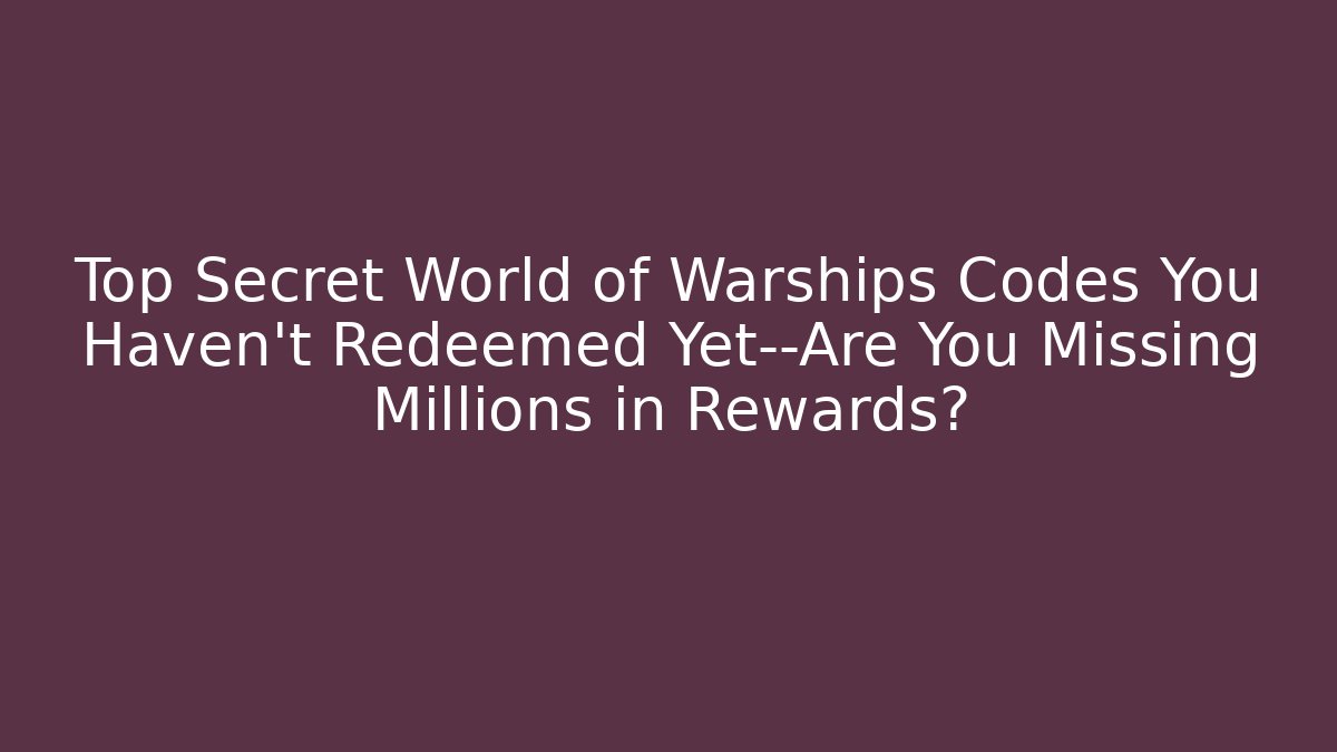 Top Secret World of Warships Codes You Haven't Redeemed Yet—Are You Missing Millions in Rewards?