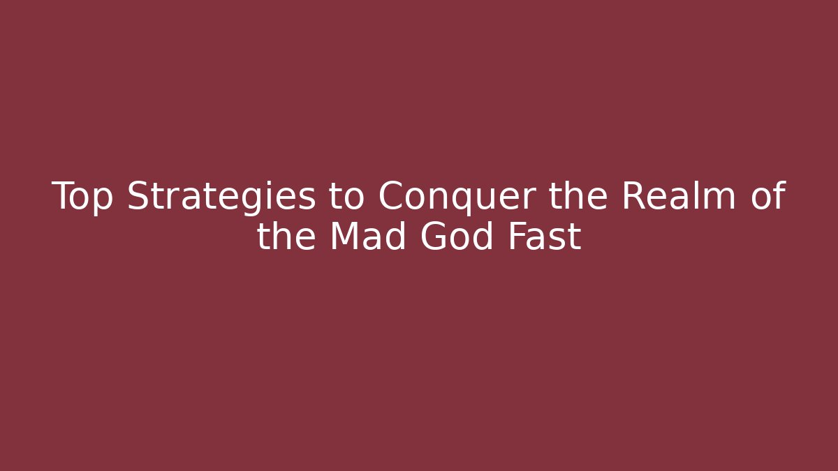 Top Strategies to Conquer the Realm of the Mad God Fast