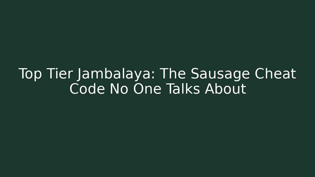 Top Tier Jambalaya: The Sausage Cheat Code No One Talks About