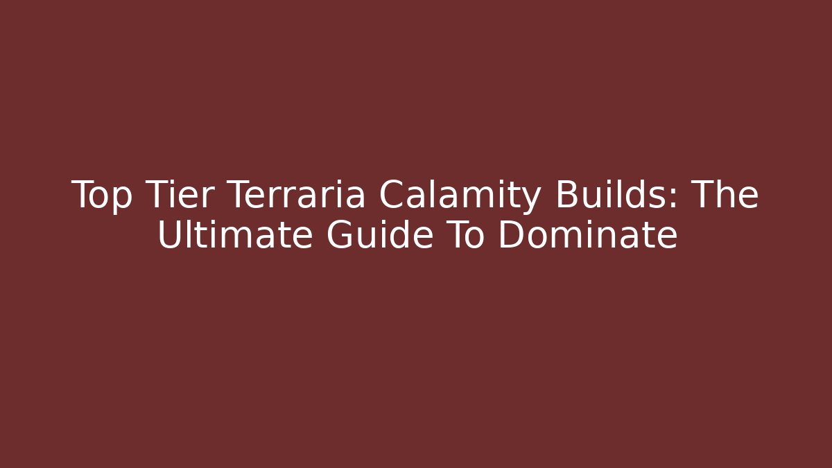 Top Tier Terraria Calamity Builds: The Ultimate Guide To Dominate