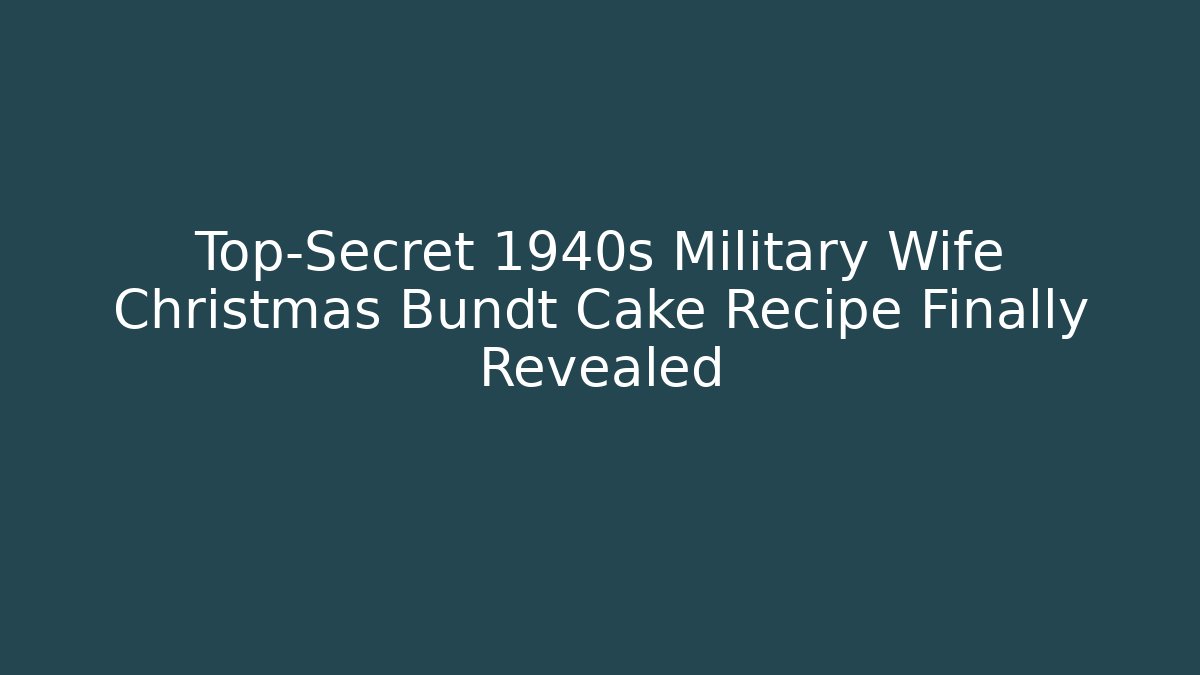 Top-Secret 1940s Military Wife Christmas Bundt Cake Recipe Finally Revealed