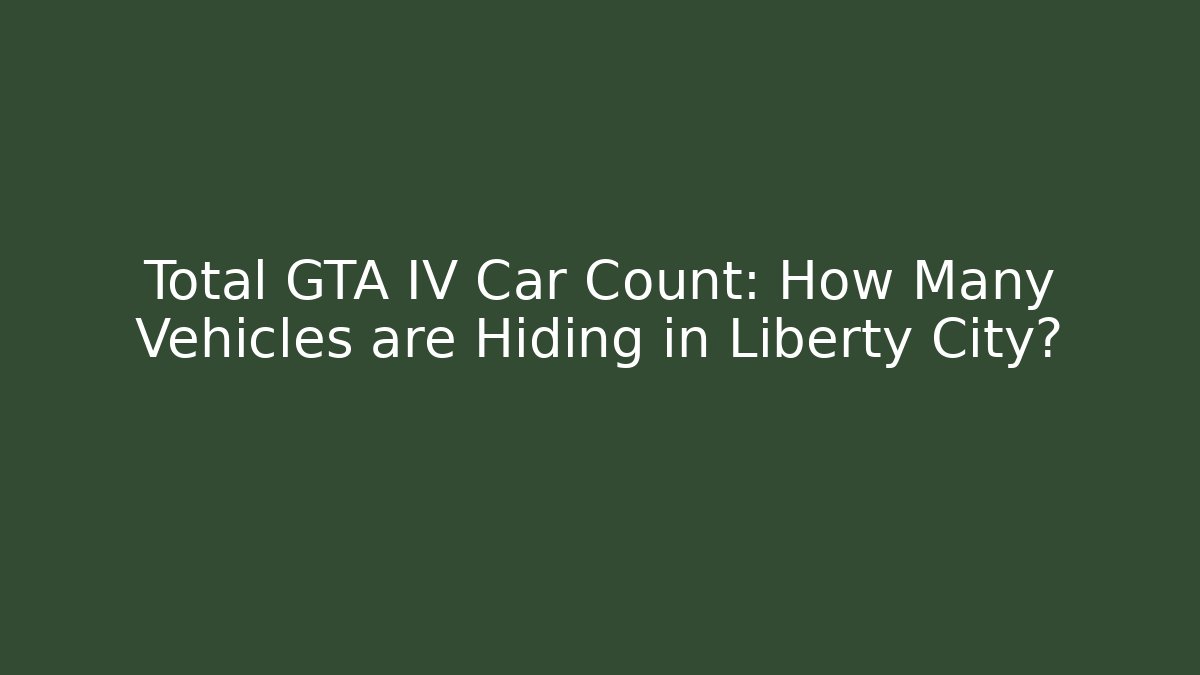 Total GTA IV Car Count: How Many Vehicles are Hiding in Liberty City?