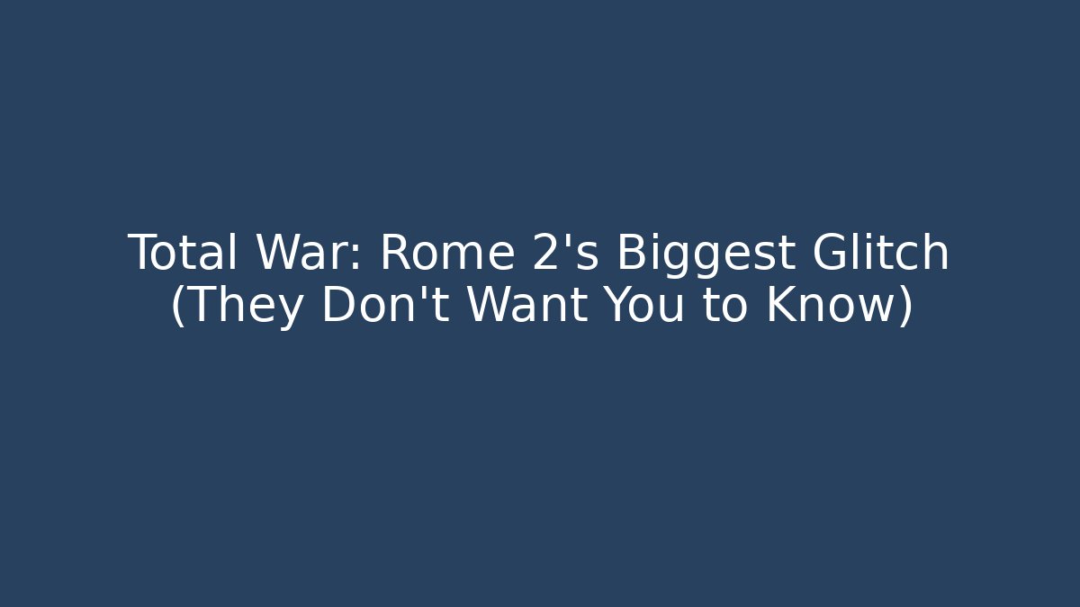 Total War: Rome 2's Biggest Glitch (They Don't Want You to Know)