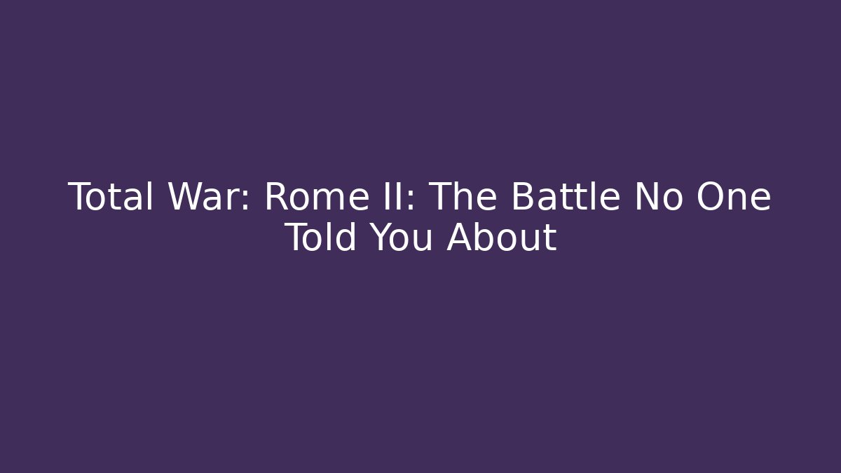 Total War: Rome II: The Battle No One Told You About