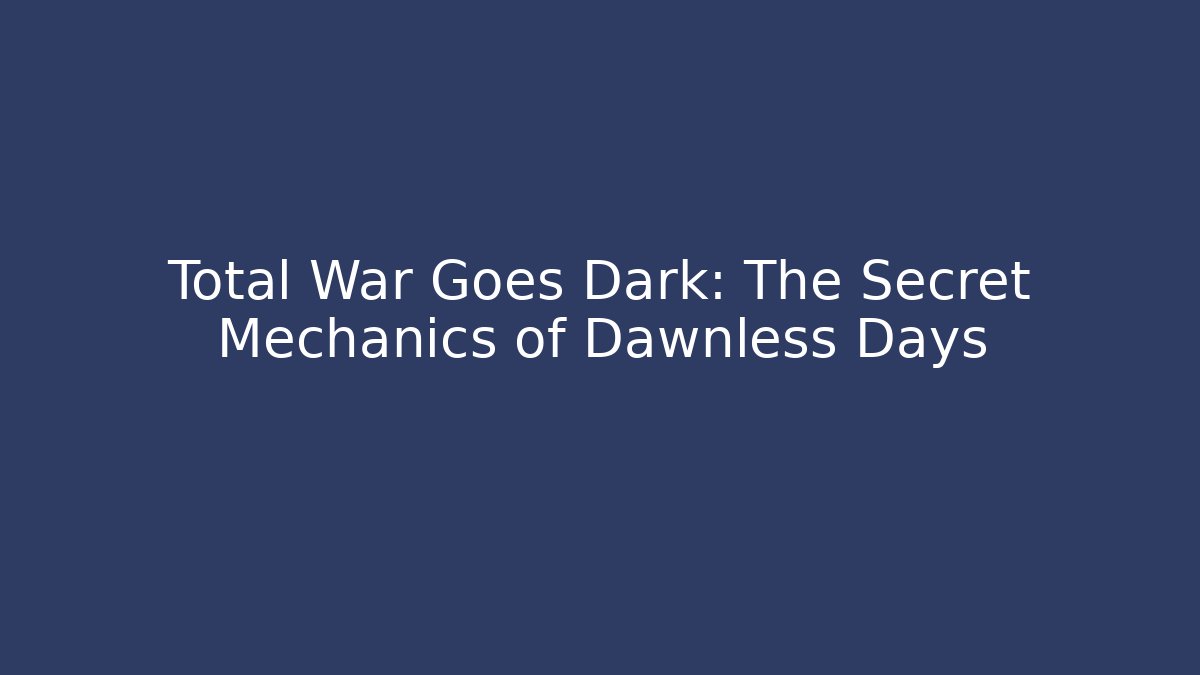 Total War Goes Dark: The Secret Mechanics of Dawnless Days