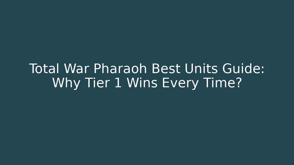 Total War Pharaoh Best Units Guide: Why Tier 1 Wins Every Time?