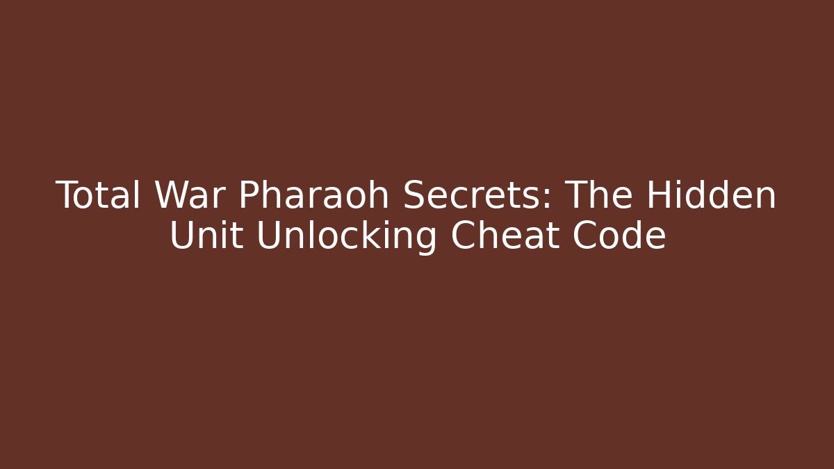 Total War Pharaoh Secrets: The Hidden Unit Unlocking Cheat Code