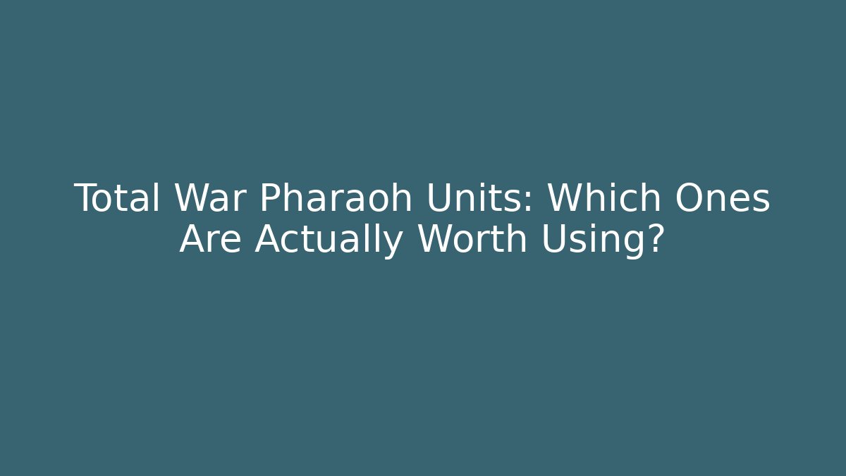 Total War Pharaoh Units: Which Ones Are Actually Worth Using? - The Family Holidays