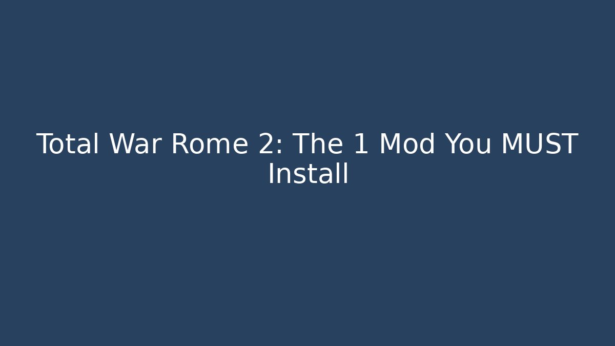 Total War Rome 2: The 1 Mod You MUST Install - The Family Holidays