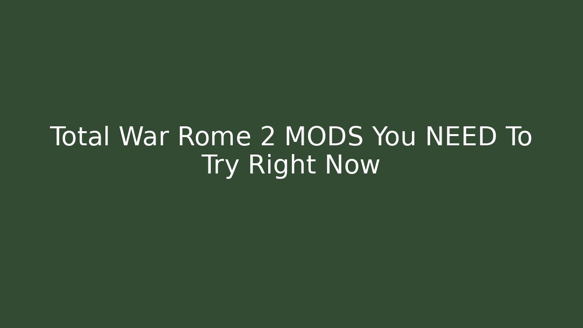 Total War Rome 2 MODS You NEED To Try Right Now