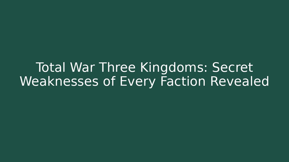 Total War Three Kingdoms: Secret Weaknesses of Every Faction Revealed