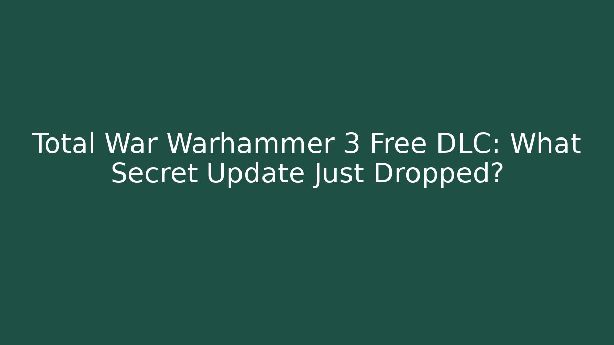 Total War Warhammer 3 Free DLC: What Secret Update Just Dropped?