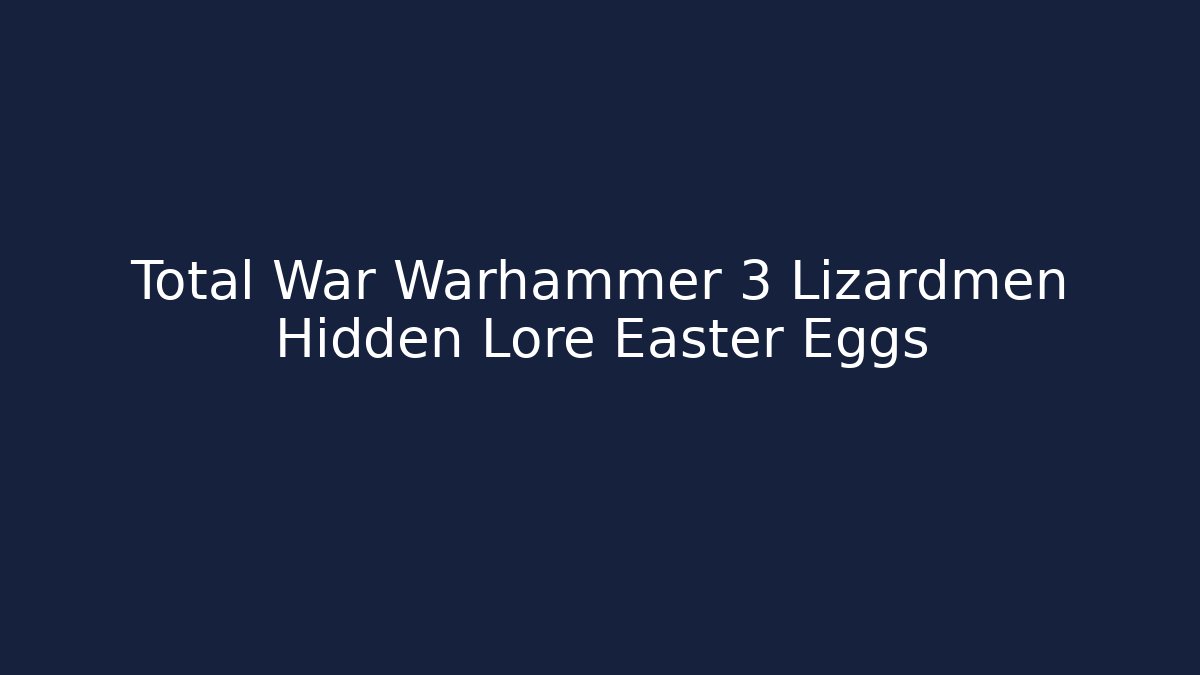 Total War Warhammer 3 Lizardmen Hidden Lore Easter Eggs