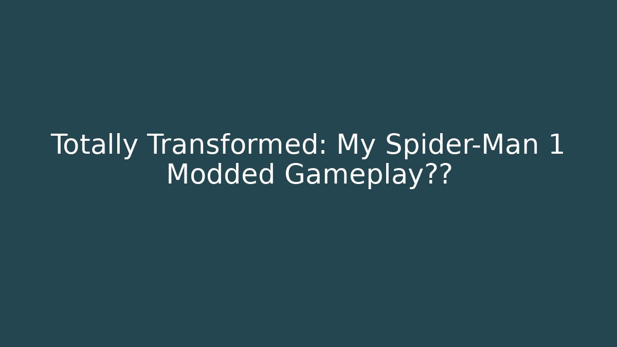Totally Transformed: My Spider-Man 1 Modded Gameplay体验 - The Family Holidays