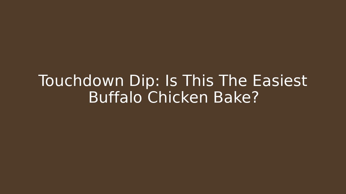 Touchdown Dip: Is This The Easiest Buffalo Chicken Bake?