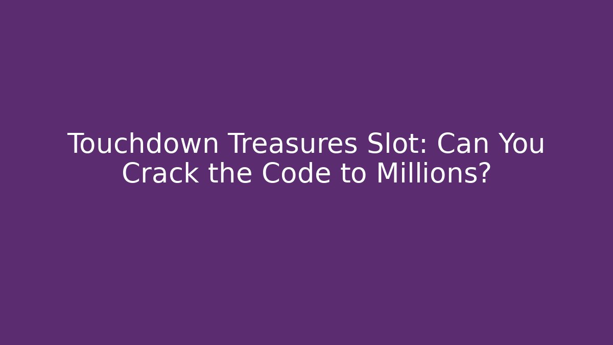 Touchdown Treasures Slot: Can You Crack the Code to Millions?