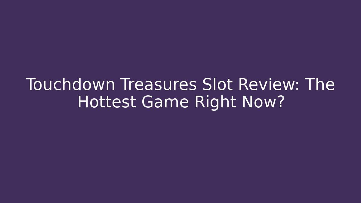 Touchdown Treasures Slot Review: The Hottest Game Right Now?