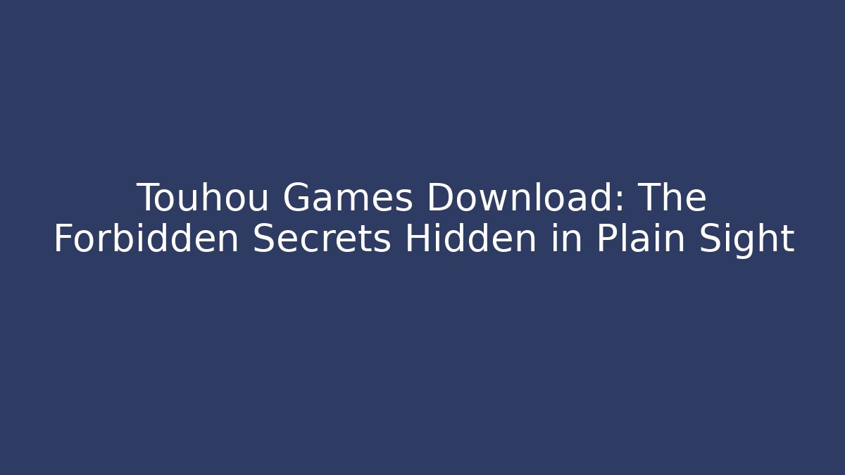 Touhou Games Download: The Forbidden Secrets Hidden in Plain Sight