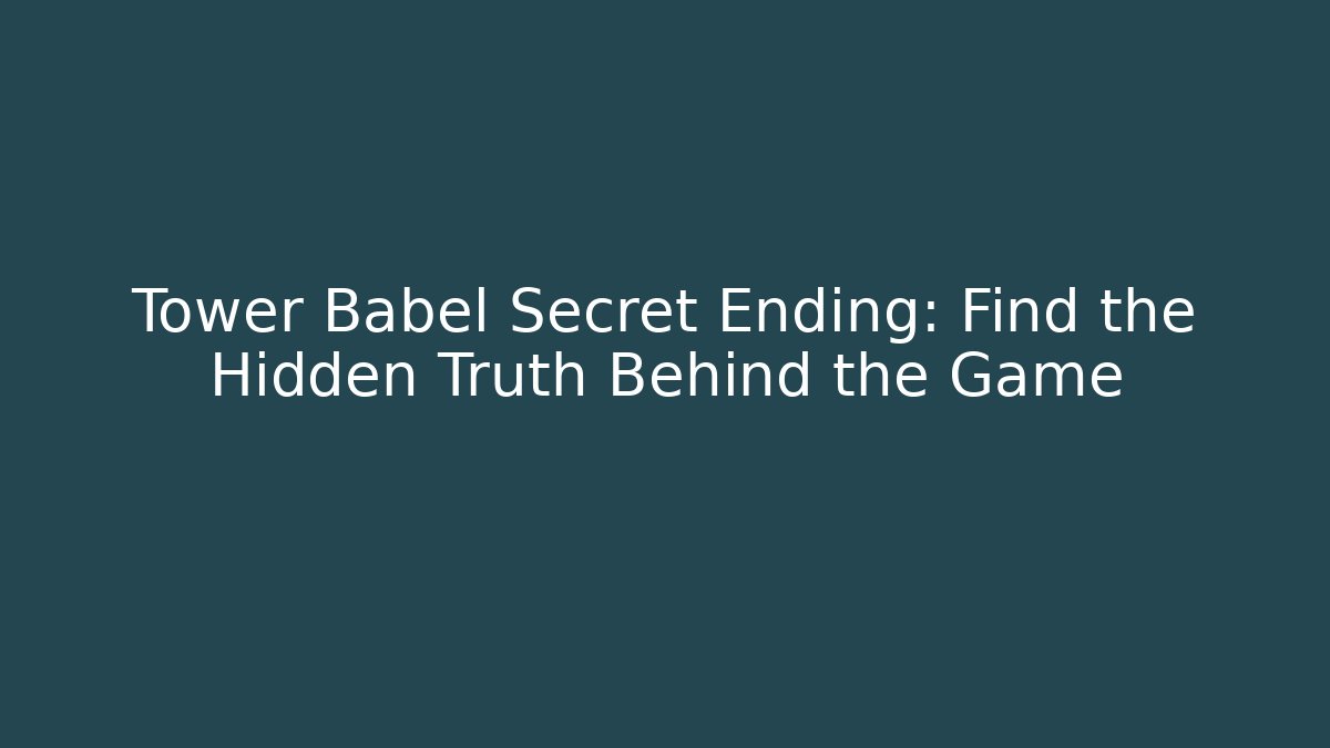 Tower Babel Secret Ending: Find the Hidden Truth Behind the Game