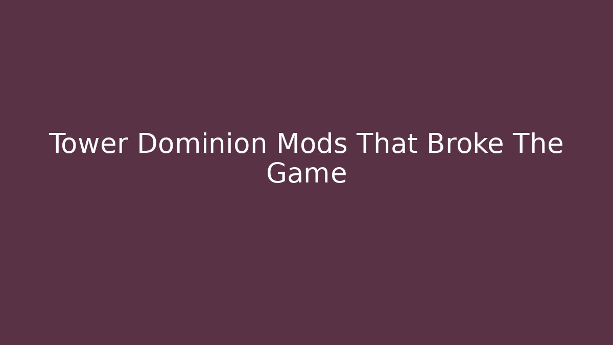 Tower Dominion Mods That Broke The Game