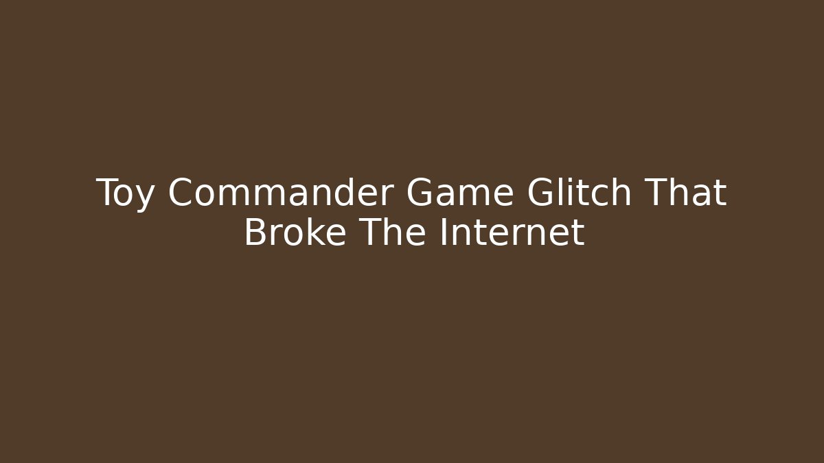 Toy Commander Game Glitch That Broke The Internet
