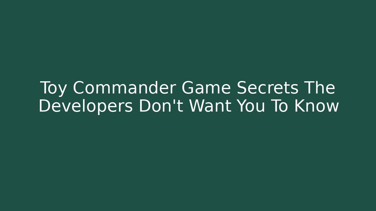 Toy Commander Game Secrets The Developers Don't Want You To Know
