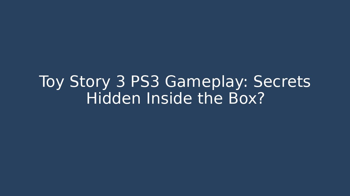 Toy Story 3 PS3 Gameplay: Secrets Hidden Inside the Box?