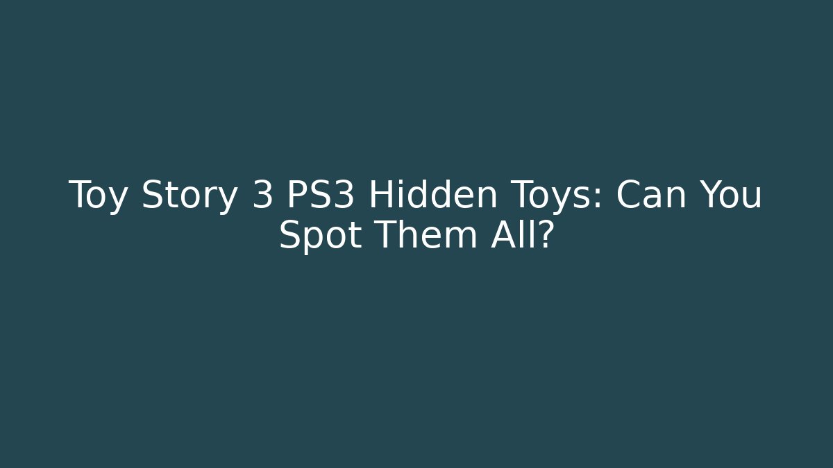 Toy Story 3 PS3 Hidden Toys: Can You Spot Them All?