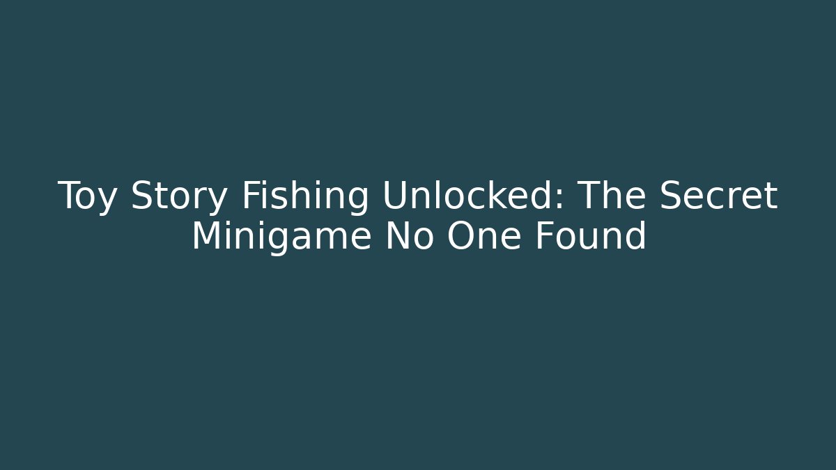 Toy Story Fishing Unlocked: The Secret Minigame No One Found