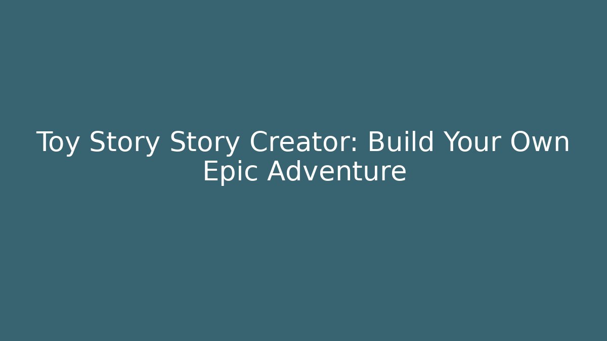 Toy Story Story Creator: Build Your Own Epic Adventure