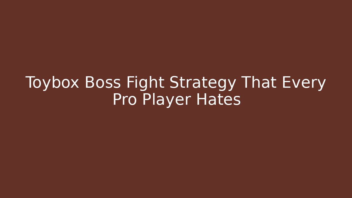 Toybox Boss Fight Strategy That Every Pro Player Hates