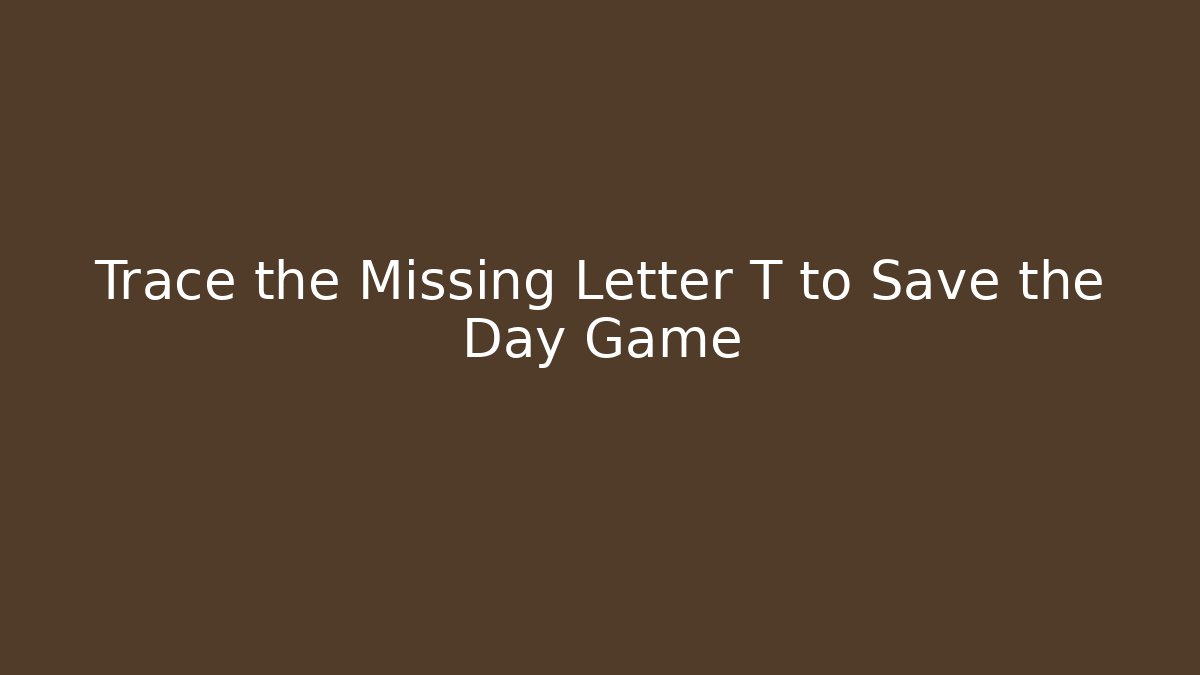 Trace the Missing Letter T to Save the Day Game