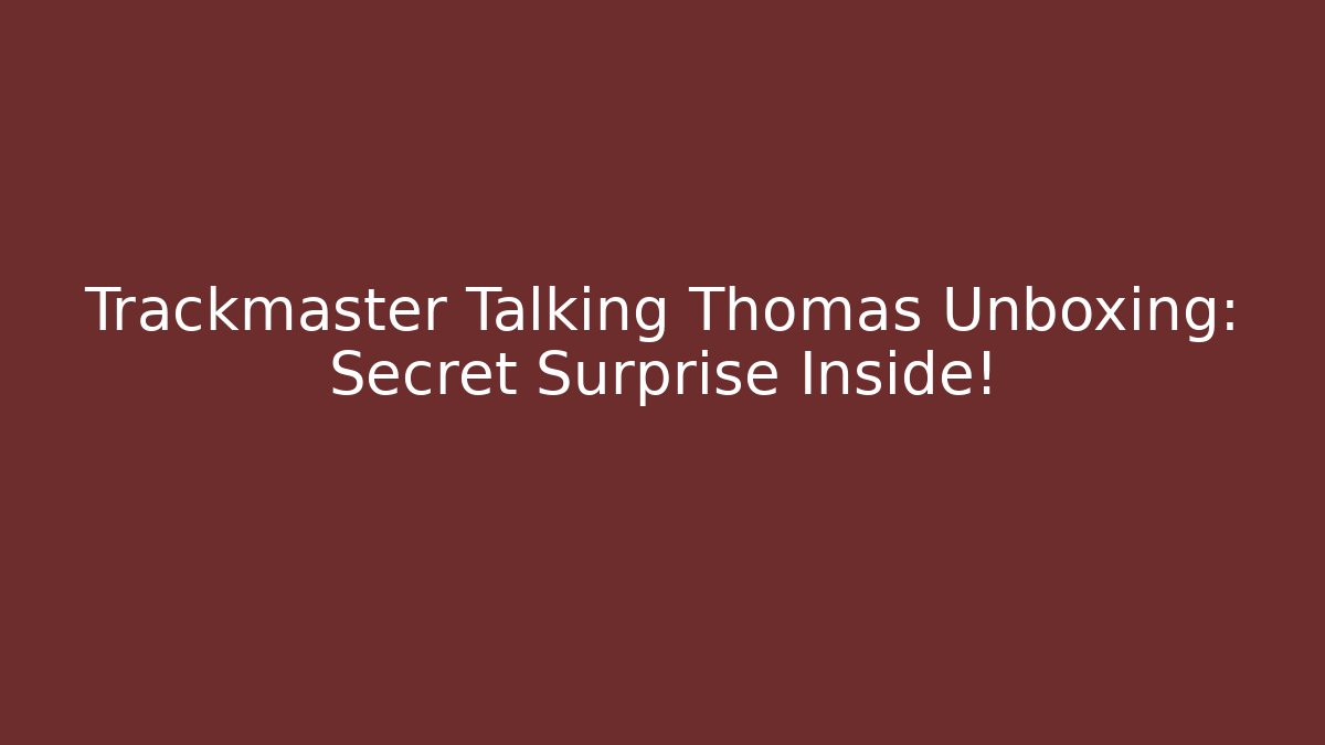 Trackmaster Talking Thomas Unboxing: Secret Surprise Inside!