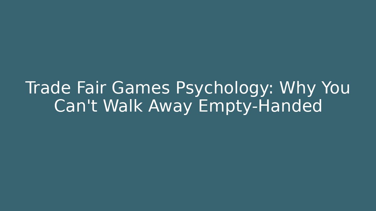 Trade Fair Games Psychology: Why You Can't Walk Away Empty-Handed