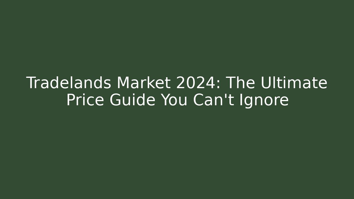 Tradelands Market 2024: The Ultimate Price Guide You Can't Ignore