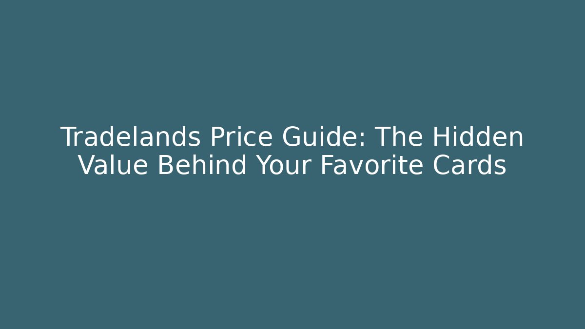 Tradelands Price Guide: The Hidden Value Behind Your Favorite Cards
