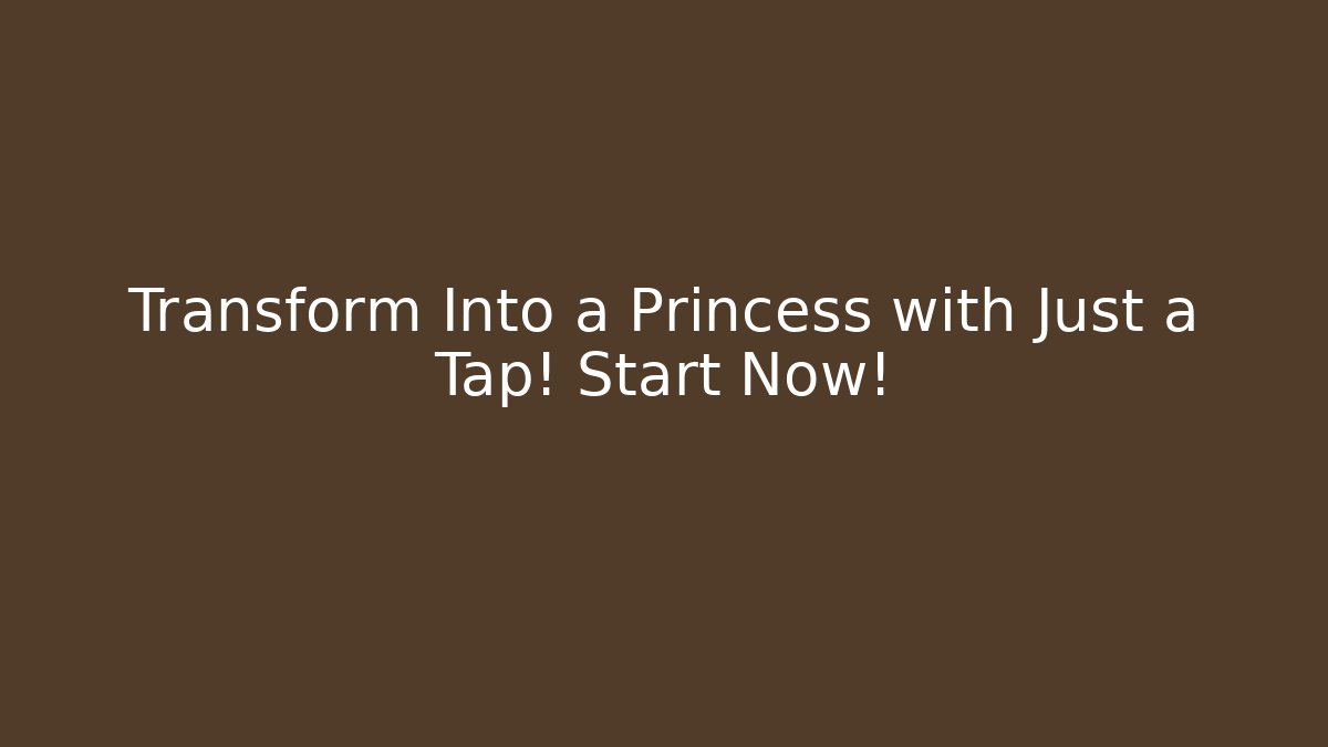 Transform Into a Princess with Just a Tap! Start Now!