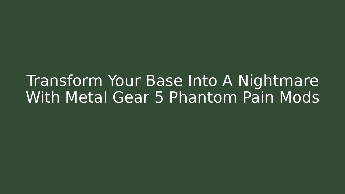 Transform Your Base Into A Nightmare With Metal Gear 5 Phantom Pain Mods