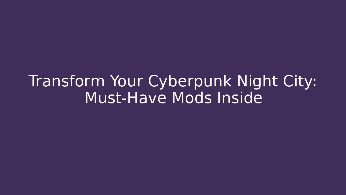 Transform Your Cyberpunk Night City: Must-Have Mods Inside