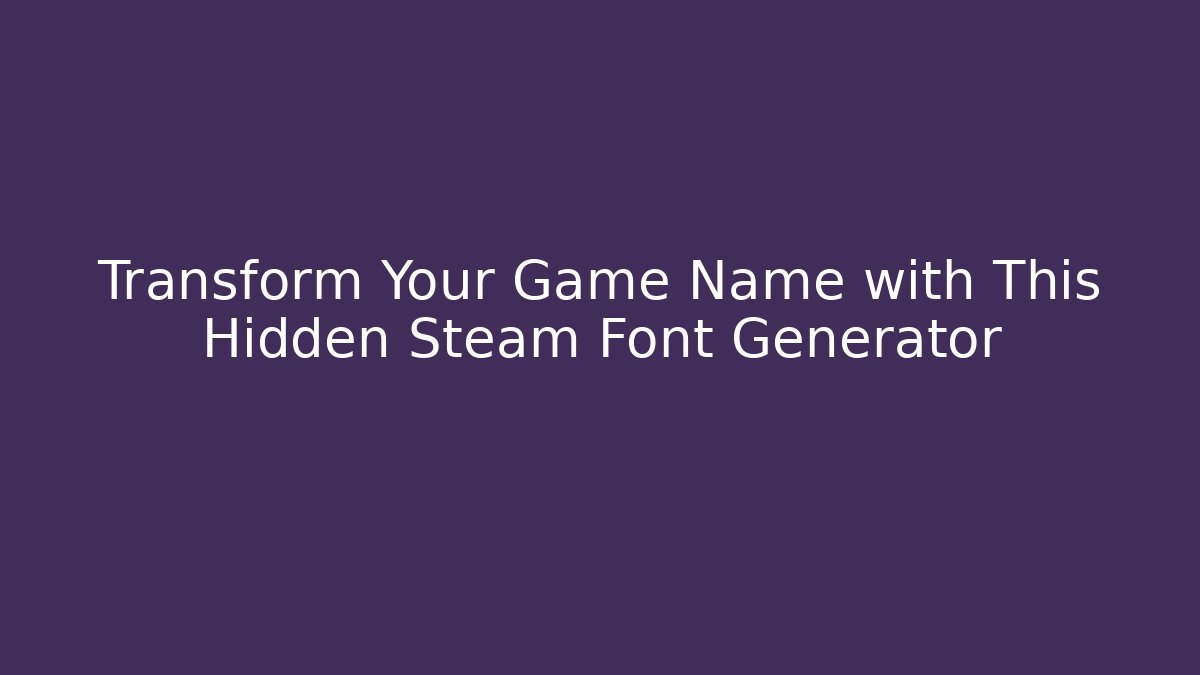 Transform Your Game Name with This Hidden Steam Font Generator