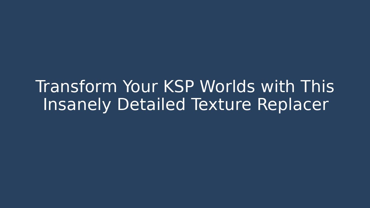 Transform Your KSP Worlds with This Insanely Detailed Texture Replacer
